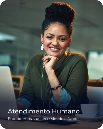 Atendimento Humano - Entendemos sua necessidade a fundo